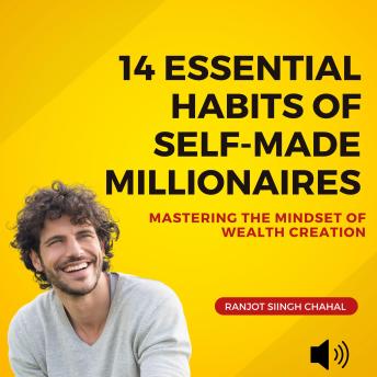 14 Essential Habits of Self-Made Millionaires: Mastering the Mindset of Wealth Creation