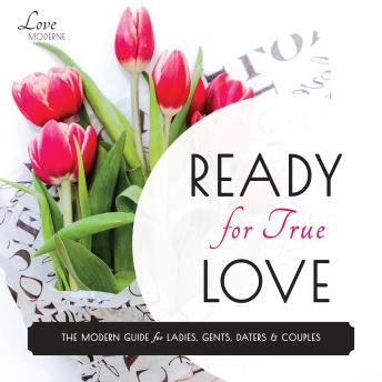Ready for True Love: The Modern Guide for Ladies, Gents, Daters and Couples