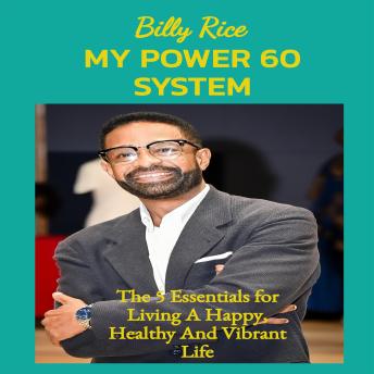 My Power 60 System: The 5 Essentials for Living a Happy, Healthy and Vibrant Life