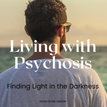 Living with Psychosis: Finding Light in the Darkness