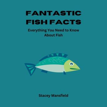 Fantastic Fish Facts: Everything You Need to Know About Fish