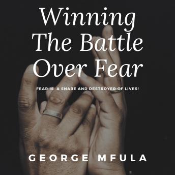 Winning the Battle Over Fear: Fear Is A Snare And Destroyer of Lives!