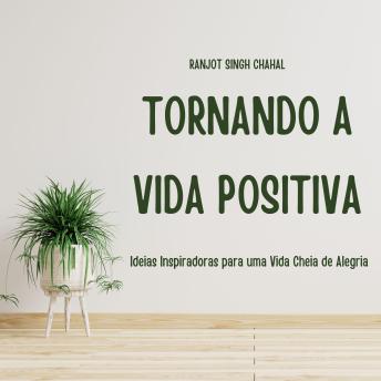 [Portuguese] - Tornando a Vida Positiva: Ideias Inspiradoras para uma Vida Cheia de Alegria