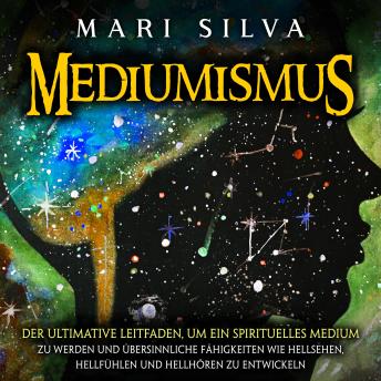 [German] - Mediumismus: Der ultimative Leitfaden, um ein spirituelles Medium zu werden und übersinnliche Fähigkeiten wie Hellsehen, Hellfühlen und Hellhören zu entwickeln