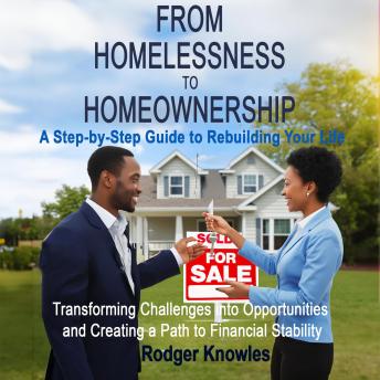 From Homelessness to Homeownership: A Step-by-Step Guide to Rebuilding Your Life: Transforming Challenges into Opportunities and Creating a Path to Financial Stability