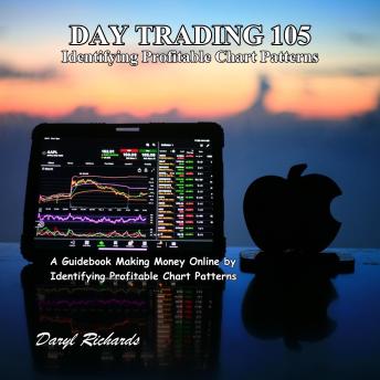 Day Trading 105: Identifying Profitable Chart Patterns: A Guidebook Making Money Online by Identifying Profitable Chart Patterns