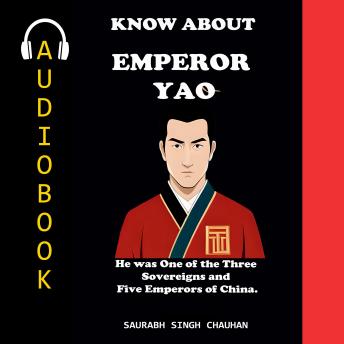 KNOW ABOUT 'EMPEROR YAO': He was One of the Three Sovereigns and Five Emperors of China.
