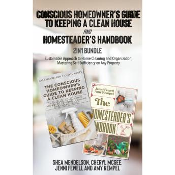 Conscious Homeowner's Guide to Keeping a Clean House and Homesteader's Handbook 2-in-1 Bundle: Sustainable Approach to Home Cleaning and Organization, Mastering Self-Sufficiency on Any Property