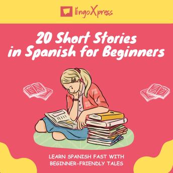 Download 20 Short Stories in Spanish for Beginners: Learn Spanish fast with beginner-friendly tales by Lingoxpress