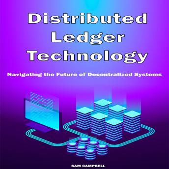 Distributed Ledger Technology: Navigating the Future of Decentralized Systems