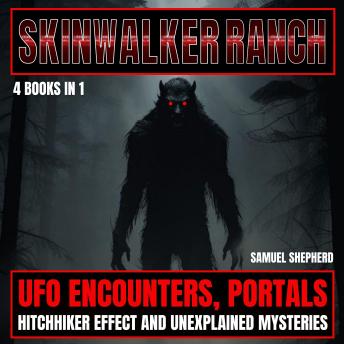 Skinwalker Ranch: UFO Encounters, Portals, Hitchhiker Effect & Unexplained Mysteries