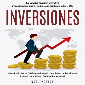 Inversiones: Modelos Probados De Éxito en Inversión Inmobiliaria Y Real Estate Inversión Inmobiliaria De Alta Rentabilidad(La Guía De Inversión Definitiva Para Aprender Sobre Fondos Bolsa Criptomonedas Y Más)