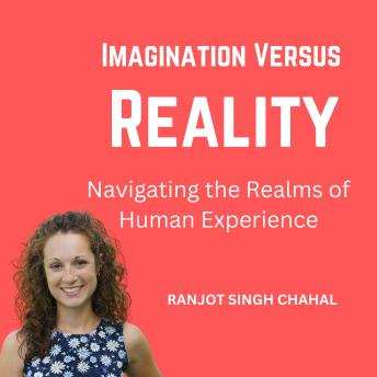 Imagination Versus Reality: Navigating the Realms of Human Experience