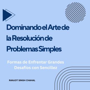 [Spanish] - Dominando el Arte de la Resolución de Problemas Simples: Formas de Enfrentar Grandes Desafíos con Sencillez