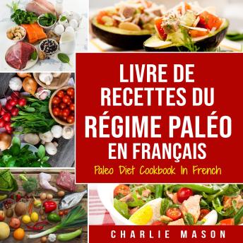[French] - Livre De Recettes Du Régime Paléo En Français/ Paleo Diet Cookbook In French: Un guide rapide de délicieuses recettes Paléo