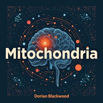 Mitochondria: Secrets to Health, Longevity, and Disease Prevention: 'Unlock Mitochondria’s Secrets! Transform health with audio lessons for longevity and disease prevention.'