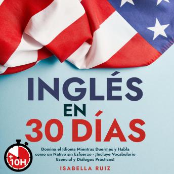 Inglés en 30 Días: Domina el Idioma Mientras Duermes y Habla como un Nativo sin Esfuerzo - ¡Incluye Vocabulario Esencial y Diálogos Prácticos!