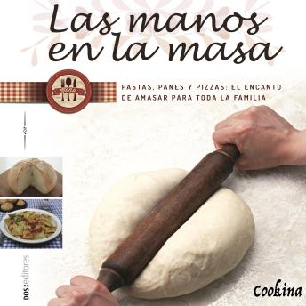 [Spanish] - Las manos en la masa: Pastas, panes y pizzas: el encanto de amasar para toda la familia.