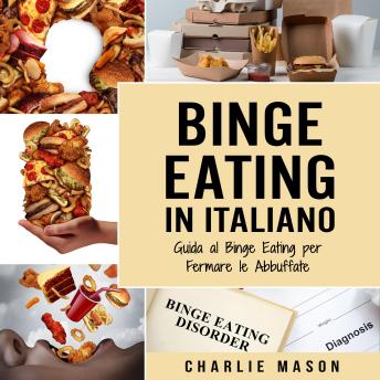 [Italian] - Binge Eating In Italiano: Guida al Binge Eating per Fermare le Abbuffate