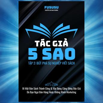 [Vietnamese] - Tác Giả 5 Sao: Bứt Phá Sự Nghiệp Viết Sách: Bí Mật Bán Sách Thành Công & Xây Dựng Cộng Đồng Độc Giả Dù Bạn Ngại Bán Hàng Hoặc Không Rành Marketing