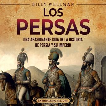 [Spanish] - Los persas: Una apasionante guía de la historia de Persia y su imperio