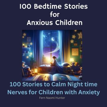 Download 100 Bedtime Stories for Anxious Children: 100 Stories to Calm Night time Nerves for Children with Anxiety by Fern Hunter