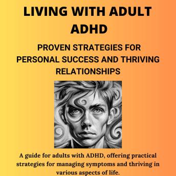 Living with Adult ADHD: Proven Strategies for Personal Success and Thriving Relationships