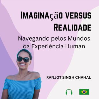 [Portuguese] - Imaginação versus Realidade: Navegando pelos Mundos da Experiência Human