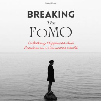 Breaking The FoMO: Unlocking Happiness And Freedom in a Connected World