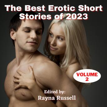 The Best Erotic Short Stories of 2023, Volume 2: Featuring First Times, Threesomes, Rough Sex, Anal, Role Play, Gangbangs, Lesbian, Cuckold, Older-Younger, and More…