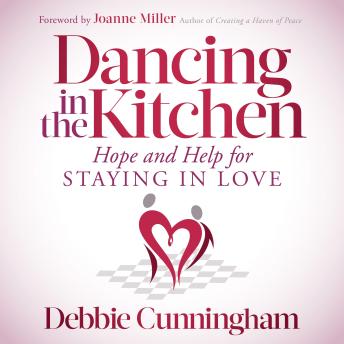 Dancing in the Kitchen: Hope and Help for Staying in Love