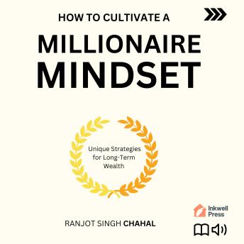How to Cultivate a Millionaire Mindset: Unique Strategies for Long-Term Wealth