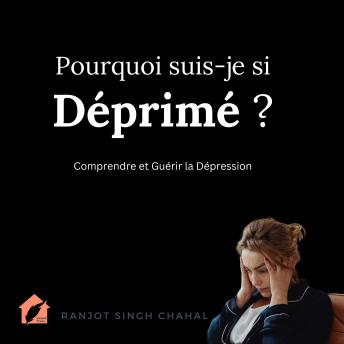 [French] - Pourquoi suis-je si Déprimé ? : Comprendre et Guérir la Dépression