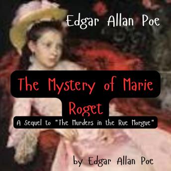 Edgar Allan Poe: The Mystery of Marie Roget: A Sequel to 'The Murders in the Rue Morgue'