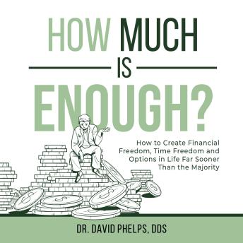 How Much is Enough?: How to Create Financial Freedom, Time Freedom and Options in Life Far Sooner Than the Majority