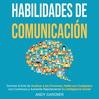 [Spanish] - Habilidades de Comunicación: Domine el Arte de Analizar a las Personas, Hable con Cualquiera con Confianza y Aumente Rápidamente su Inteligencia Social
