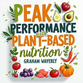 Peak Performance with Plant-Based Nutrition: Your Ultimate Guide: 'Transform your health journey! Master plant-based nutrition with our powerful audio lessons.'