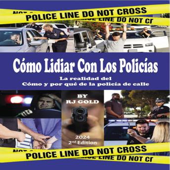 Cómo Lidiar  Con Los  Policías: La realidad del Cómo y por qué de la policía de calle