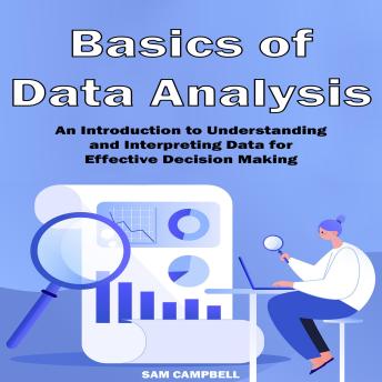 Basics of Data Analysis: An Introduction to Understanding and Interpreting Data  for Effective Decision Making