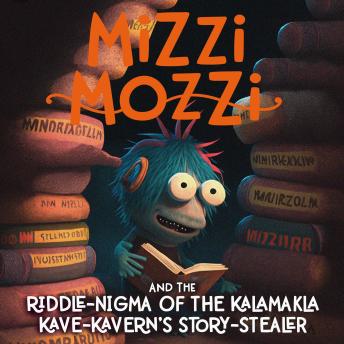 Mizzi Mozzi And The Riddle-Nigma Of The Kalamakla Kave-Kavern’s Storie-Stealer