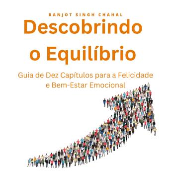 [Portuguese] - Descobrindo o Equilíbrio: Guia de Dez Capítulos para a Felicidade e Bem-Estar Emocional