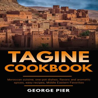 Tagine Cookbook: Moroccan cuisine, one-pot dishes, flavors and aromatic spices, easy recipes, Middle Eastern Favorites