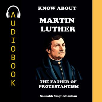 KNOW ABOUT 'MARTIN LUTHER': THE FATHER OF PROTESTANTISM.