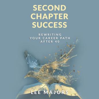 Second Chapter Success: Rewriting Your Career Path After 40