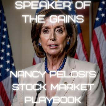 Speaker of the Gains: Nancy Pelosi's Stock Market Playbook