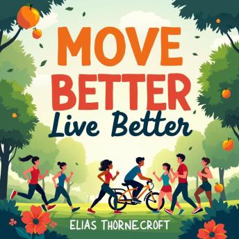 Move Better, Live Better: Fifteen Habits to Enhance Your Mobility: Boost your life! Immerse in audio habits for ultimate mobility and vitality.