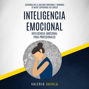 Inteligencia emocional: Inteligencia emocional para profesionales (Desarrollar la agilidad emocional y dominar tu mente superando los límites)