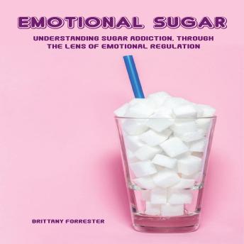 EMOTIONAL SUGAR: Understanding sugar addiction through  the lens of emotional regulation