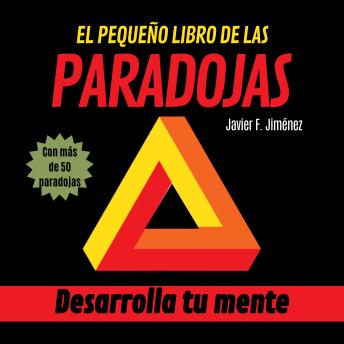 EL PEQUEÑO LIBRO DE LAS PARADOJAS: Desarrolla tu Mente