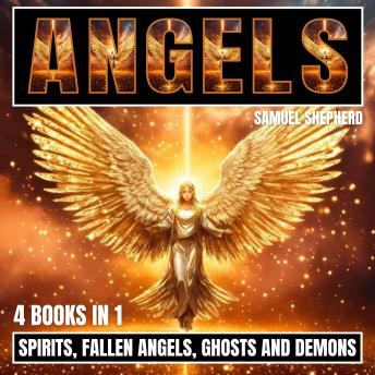 Angels: Spirits, Fallen Angels, Ghosts and Demons